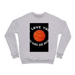 Planet I Love You To Mars An Back Mars Crewneck Sweatshirt