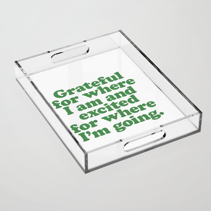 Grateful for Where I am and Excited for Where I'm Going inspirational quote in green Acrylic Tray