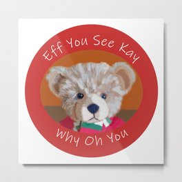 Teddy Bear Eff You See Kay Metal Print | Funny, Teddy Bear, See You Next Tuesday, Soft Toy, Teddy, Funny Quote, You, See, Eff, Kay 