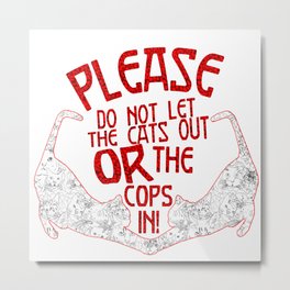 Please Don't Let The Cats Out Or The Cops In! Metal Print | Text, Cats, Punkrock, Black And White, Visstim, Pop Art, Anarchist, Sign, Digital, Homedecor 