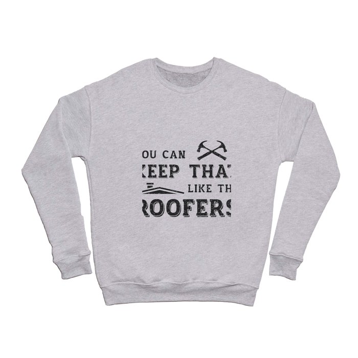 You Can Keep Roofer Dad Roof Roofers Construction Crewneck Sweatshirt