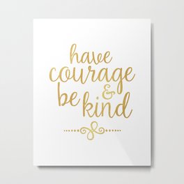 "Have Courage & Be Kind" Metal Print