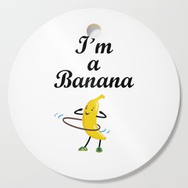 I'm a banana. Hula Hup Cutting Board