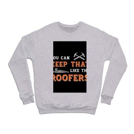 Roofer You Can Keep Dad Roof Roofers Construction Crewneck Sweatshirt