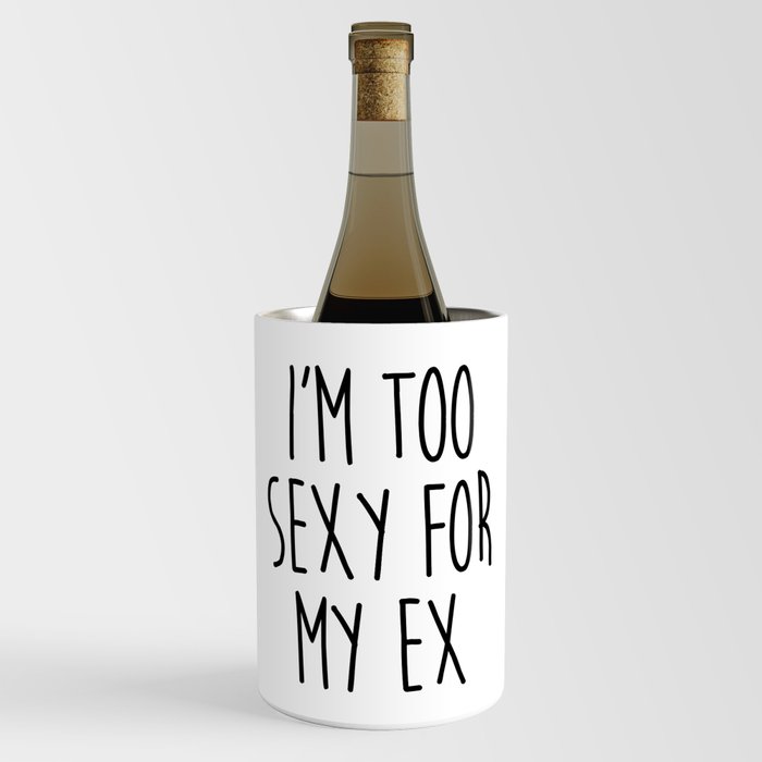 Too Sexy For Ex Funny Sarcastic Offensive Quote Wine Chiller