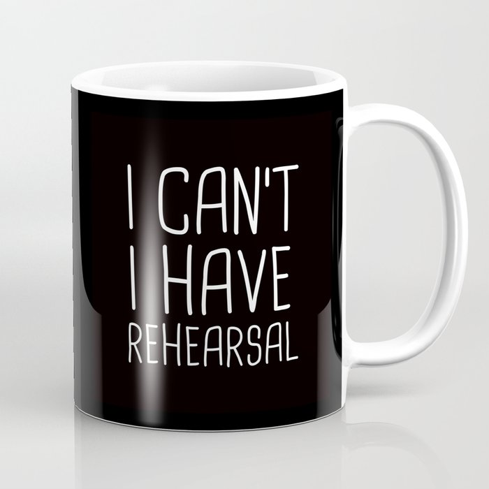 I Can't I Have Rehearsal Coffee Mug