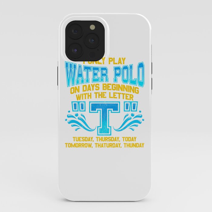 I Only Play Water Polo On Days Beginning With T iPhone Case by The  Perfect Presents