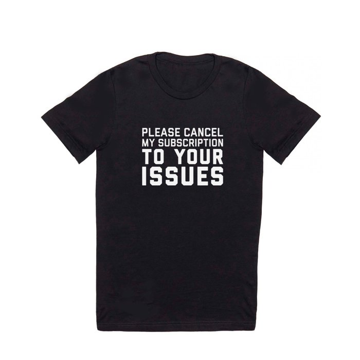 Cancel Subscription Issues Funny Sarcastic Quote T Shirt