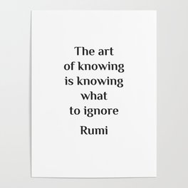 The art of knowing is knowing what to ignore - Rumi wisdom quote Poster | Poetry, Text, Positive, Love, Gratitude, Creative, Famous, Motivation, Quotes, Affirmations 