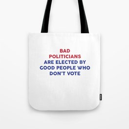 Bad Politicians Elected by People Who Don't Vote T-Shirt Tote Bag