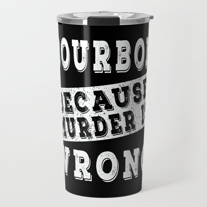 Bourbon because murder is wrong Travel Mug