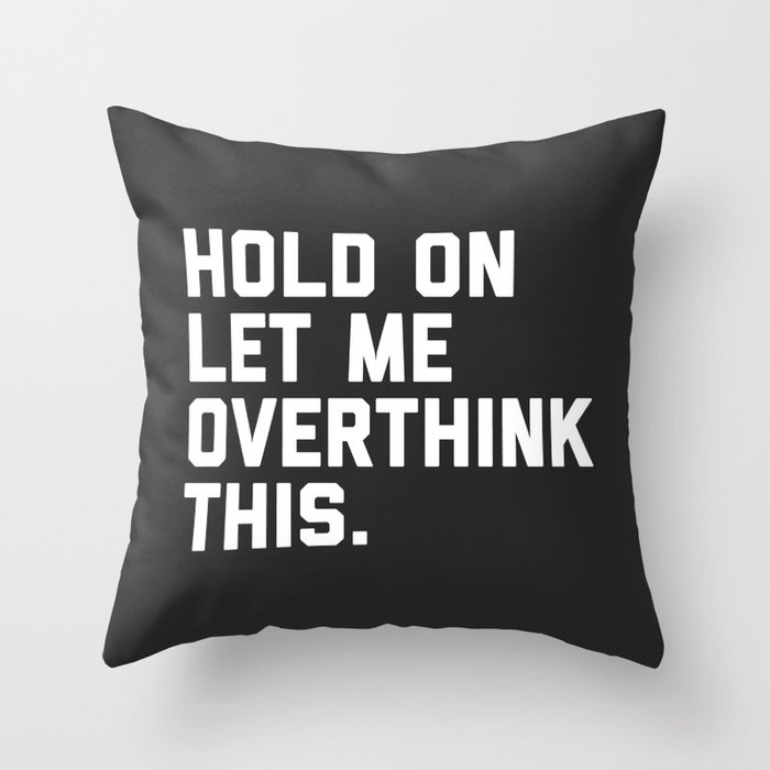 Hold On, Overthink This Funny Quote Throw Pillow