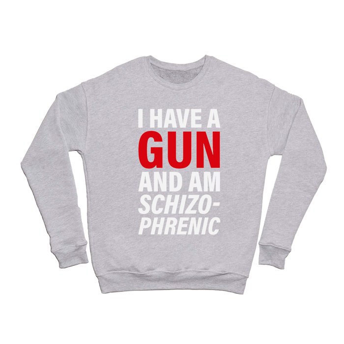 I have a Gun and am schizophrenic Crewneck Sweatshirt