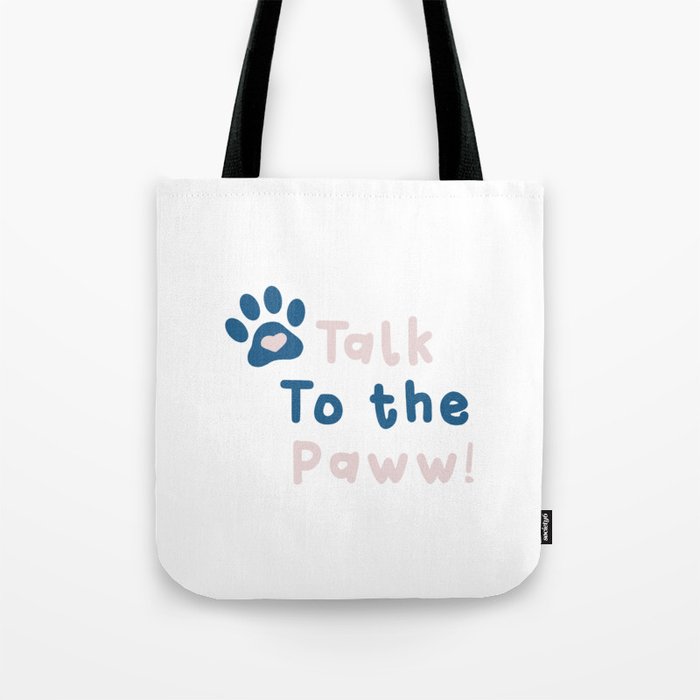 Talk to the Paw! Tote Bag