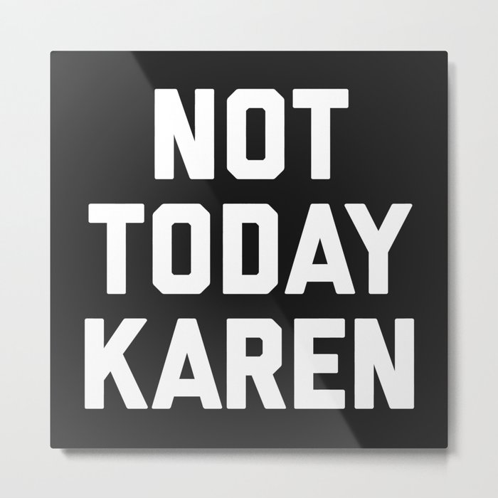 Not Today Karen Funny Quote Metal Print