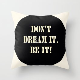 Don't dream it, be it! Throw Pillow