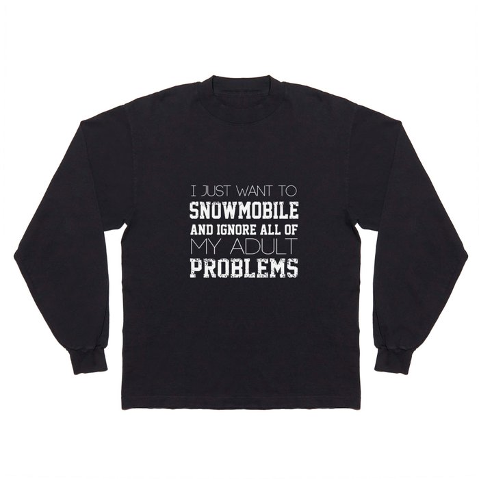 I just want to snow moile and ignore all of my adult problems daughter Long Sleeve T Shirt