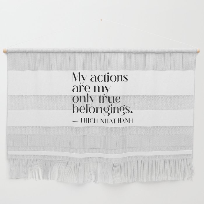 My actions are my only true belongings. Thich Nhat Hanh Wall Hanging
