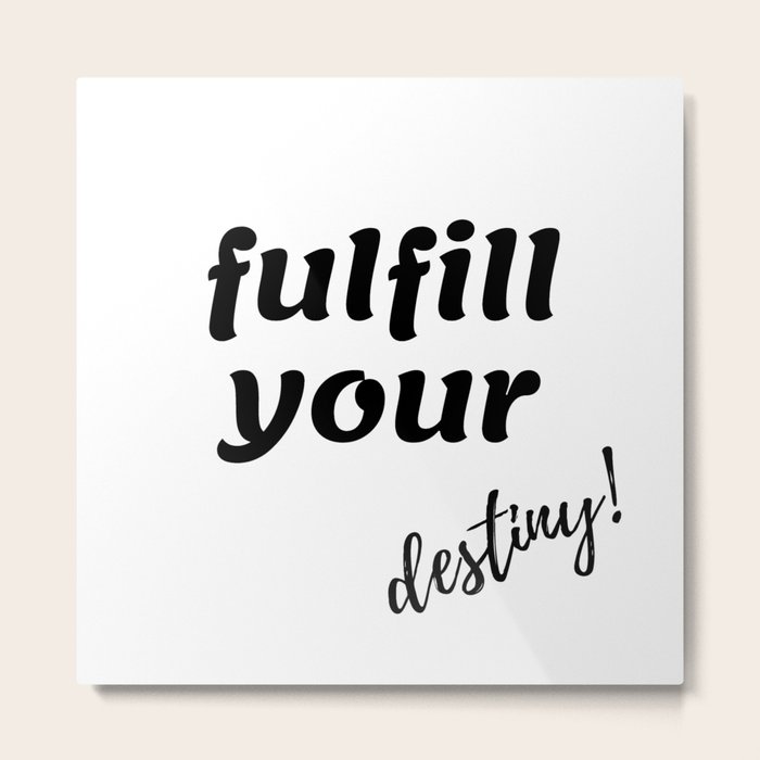 fulfill yor destiny Metal Print