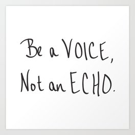 Be a Voice, Not an Echo. Quote Art Print