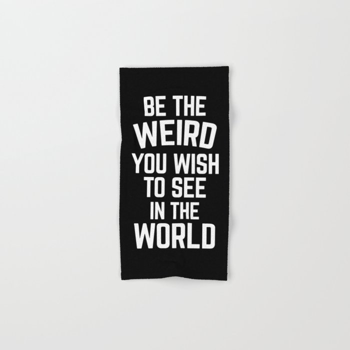 Be The Weird In The World Funny Sarcastic Quote Hand & Bath Towel