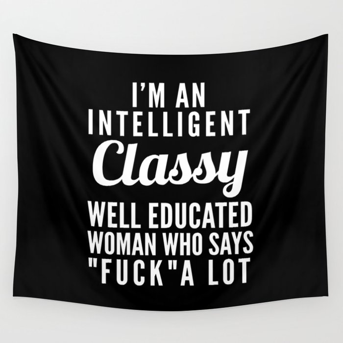 I'M AN INTELLIGENT, CLASSY, WELL EDUCATED WOMAN WHO SAYS FUCK A LOT (Black & White) Wall Tapestry
