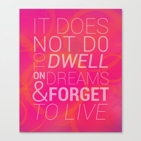 IT DOES NOT DO TO DWELL ON DREAMS AND FORGET TO LIVE Canvas Print
