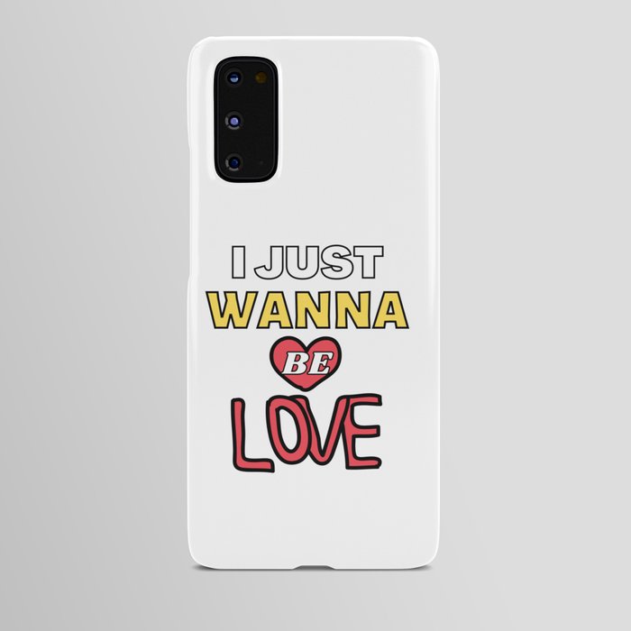 I Just Wanna Be Loved Quote -Humor Inspirational Cool Positive Android Case