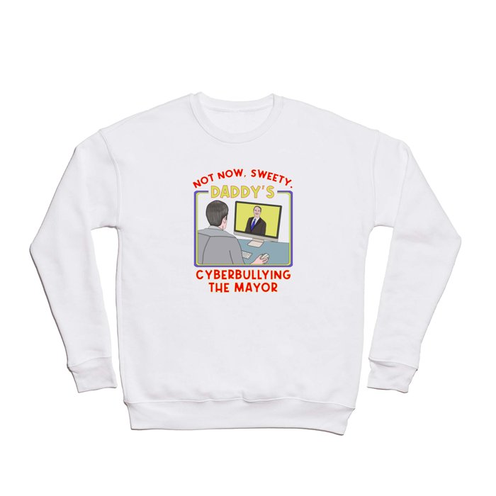 Not Now, Sweety. Daddy's Cyberbullying the Mayor Crewneck Sweatshirt