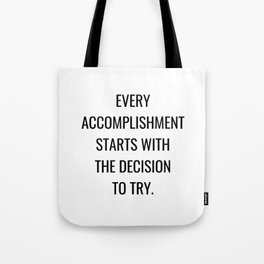 Every accomplishment starts with the decision to try Tote Bag