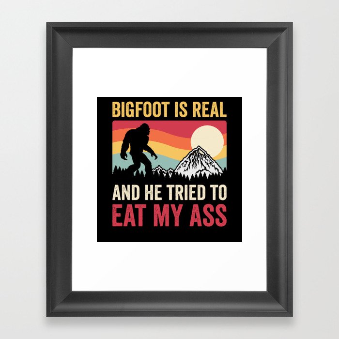 Bigfoot Is Real And He Tried To Eat My Ass Framed Art Print