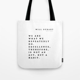 2 | Will Durant Quotes 210807 We are what we repeatedly do. Excellence, therefore, is not an act, but a habit. Tote Bag
