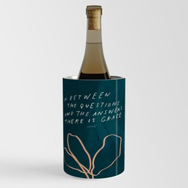"In Between The Questions And The Answers, There Is Grace." Wine Chiller