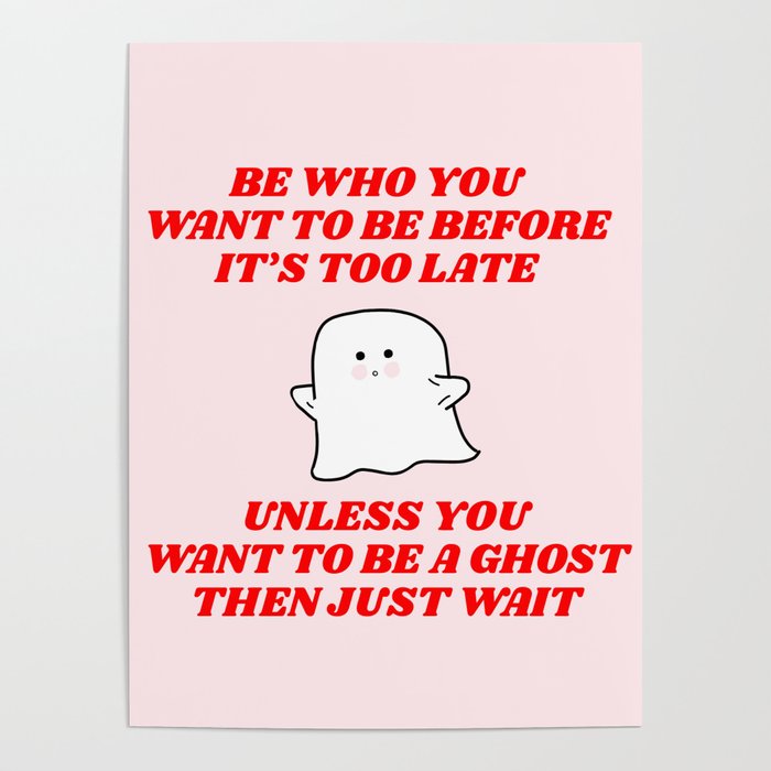 unless you want to be a ghost Poster