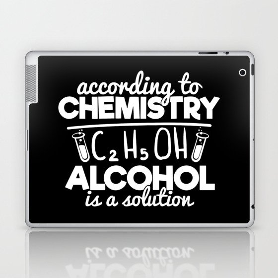 According To Chemistry Alcohol Is A Solution Laptop & iPad Skin