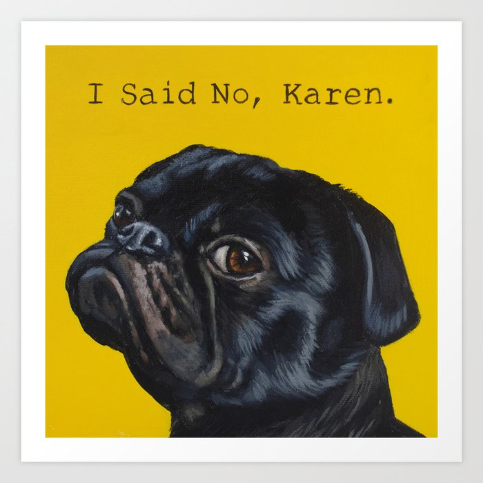 Black Pug - I Said No, Karen  Art Print