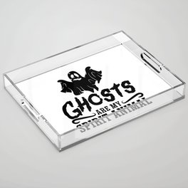 Ghosts Are My Spirit Animal Ghost Hunter Hunting Acrylic Tray