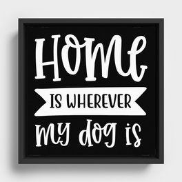 Home Is Wherever My Dog Is Typography Quote Framed Canvas