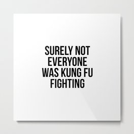 Surely Not Everyone Was Kung Fu Fighting Metal Print