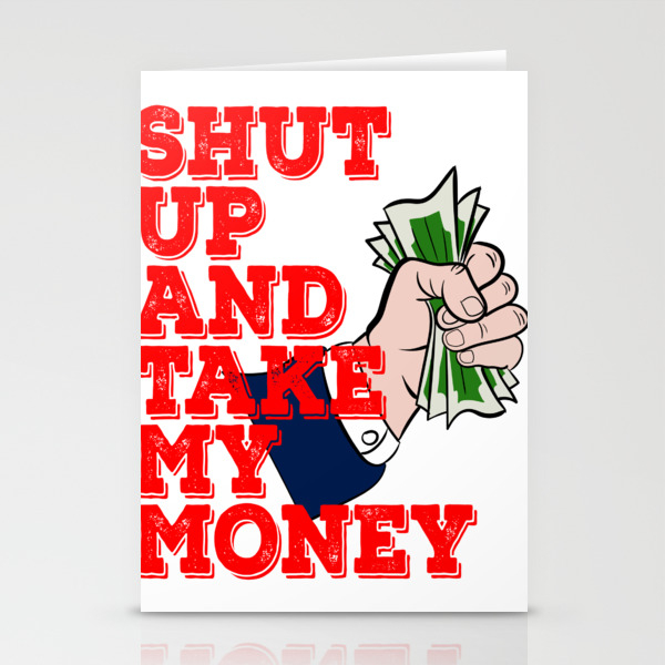 Shut Up And Take My Money Tee Design Awesome And Fabulous Gift To Family And Friends Too Stationery Cards By Bela1992 Society6