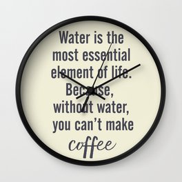 Water is essential, for coffee, wall art, humor, fun, funny, inspiration, motivation Wall Clock