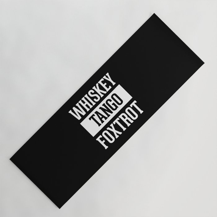 Whiskey Tango Foxtrot / WTF Funny Quote Yoga Mat
