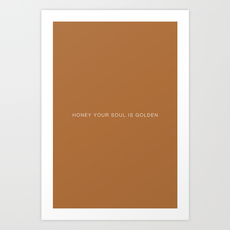 Honey Your Soul Is Golden Art Print By Standard Prints Posters Society6