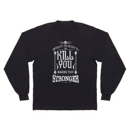 What Doesn't Kill You Makes You Stronger Long Sleeve T-shirt