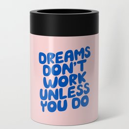 Dreams Don't Work Unless You Do Can Cooler