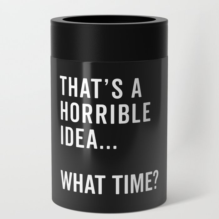 A Horrible Idea What Time Funny Sarcastic Quote Can Cooler
