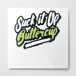 Suck it Up Buttercup Metal Print | Bestrong, Joke, Saying, Suckitup, Suck, Pun, Graphicdesign, Moitvational, Workout, Buttercup 