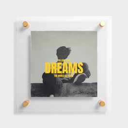Follow Your Dreams - The World Is Yours | Photography Design Floating Acrylic Print