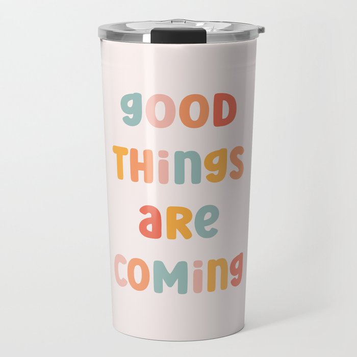 Good Things Are Coming Positive Quote Travel Mug