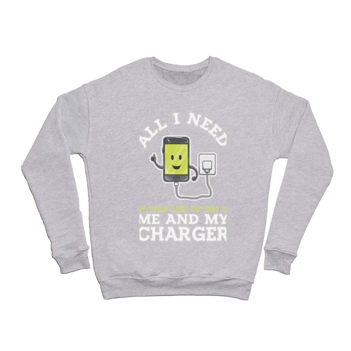 Cell Phone All I Need In this Life of Sin is Me and My Charger Crewneck Sweatshirt